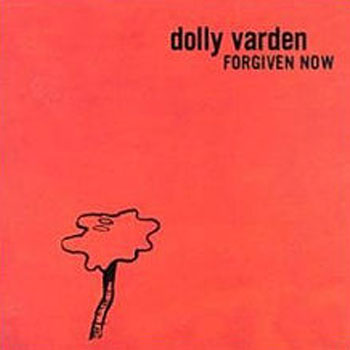 Dolly Varden<BR>Forgiven Now (2002)