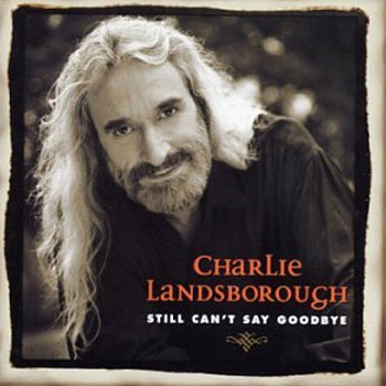 Charlie Landsborough<BR>Still Can't Say Goodbye (1999)
